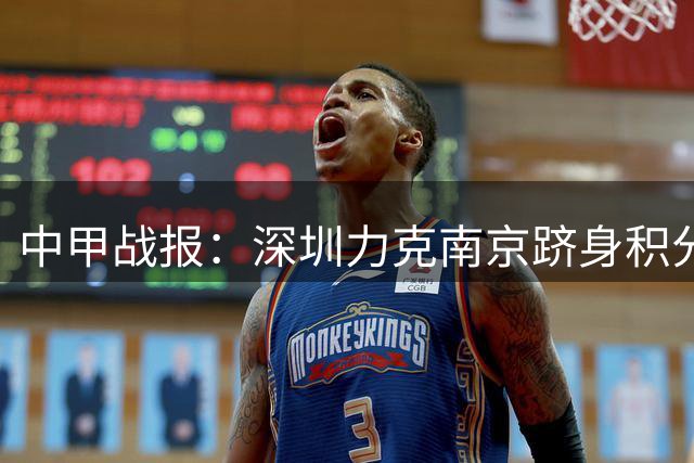 中甲战报：深圳力克南京跻身积分榜次席 长春狂胜对手