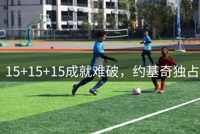 15+15+15成就难破，约基奇独占鳌头